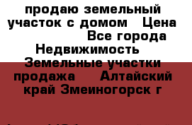 продаю земельный участок с домом › Цена ­ 1 500 000 - Все города Недвижимость » Земельные участки продажа   . Алтайский край,Змеиногорск г.